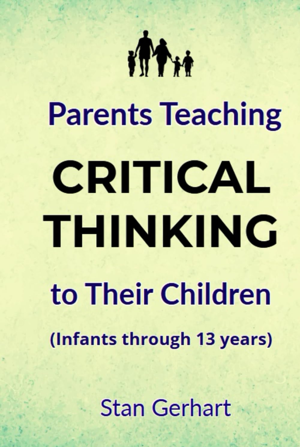 Parents Teaching CRITICAL THINKING to Their Children: (Infants through 13 years)