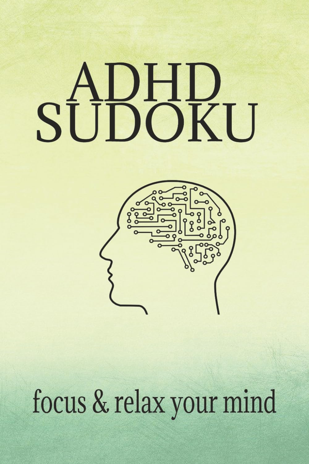 ADHD Sudoku Puzzle Book: Sudoku Puzzles for ADHD / Help Calm the Mind, Relax and Focus / 6x9 Inches, 110Pages / 50+ Puzzles / Solutions Included
