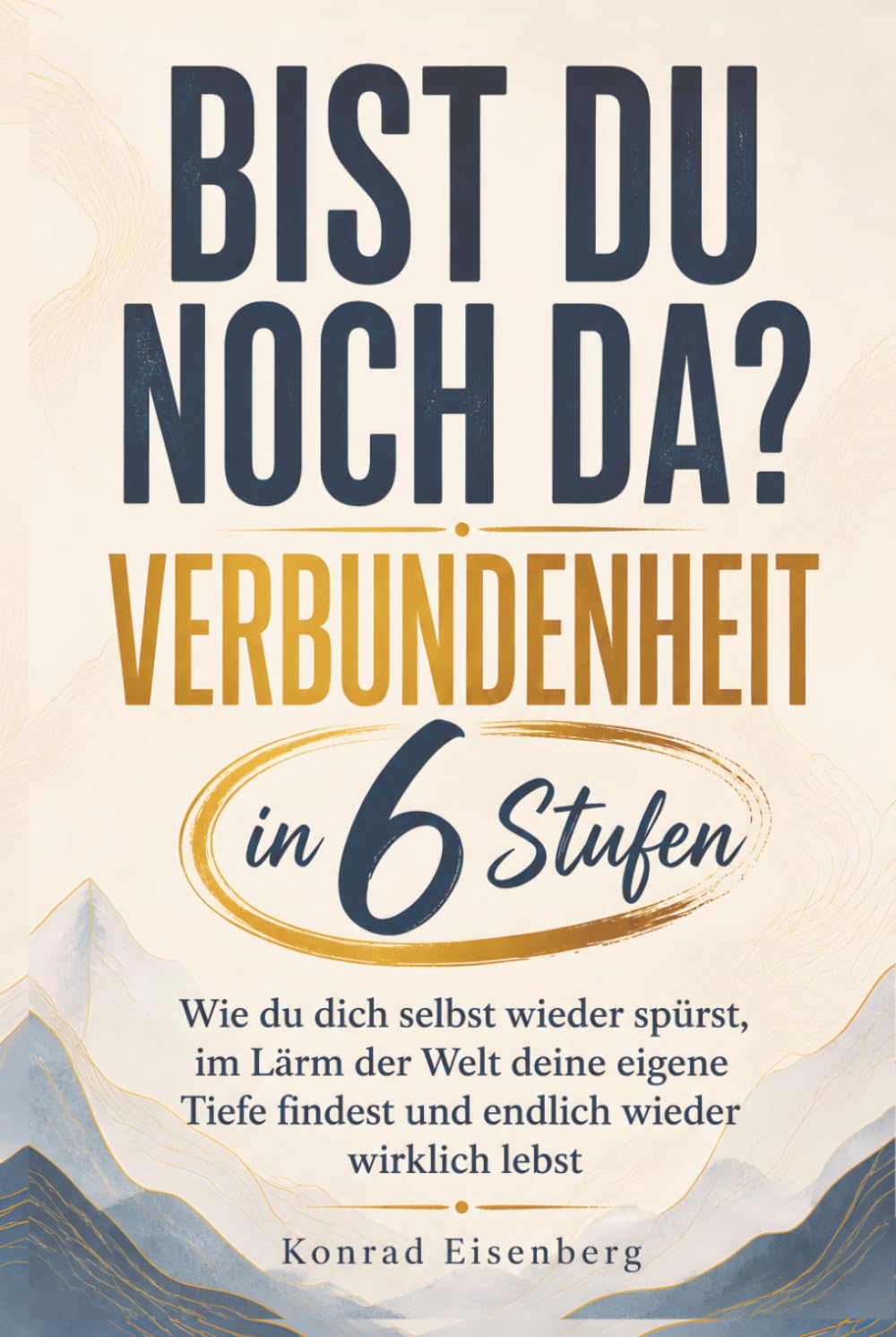 Bist du noch da? – Verbundenheit in 6 Stufen: Wie du dich selbst wieder spürst, im Lärm der Welt deine eigene Tiefe findest und endlich wieder wirklich lebst