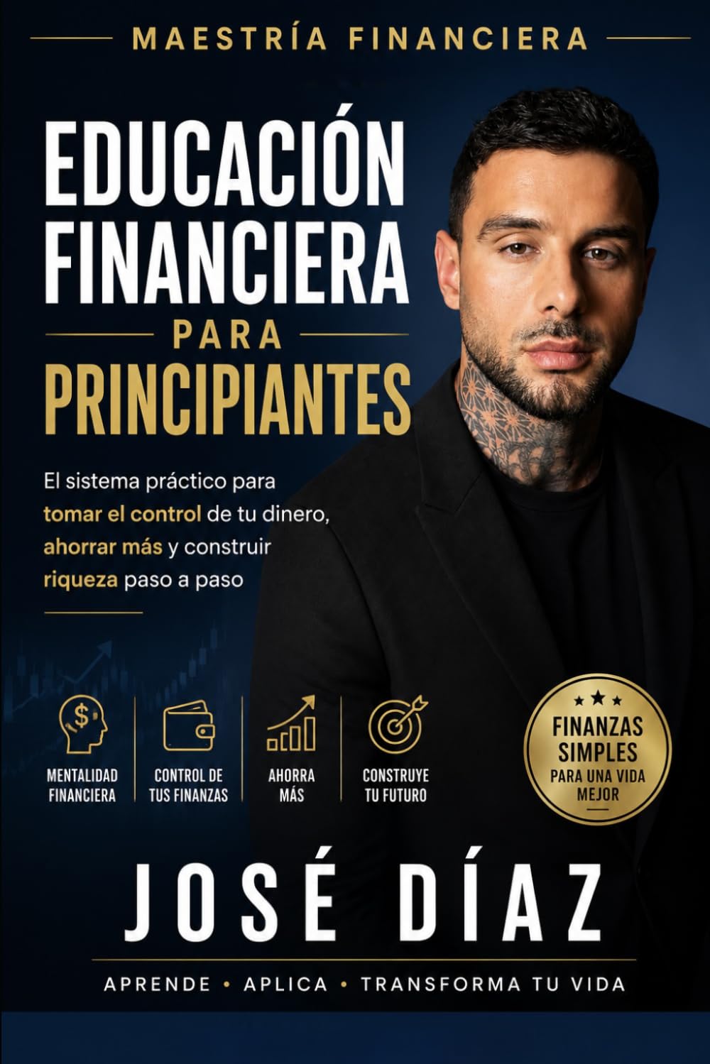 Educación Financiera para Principiantes: El sistema práctico para tomar el control de tu dinero, ahorrar más y construir riqueza paso a paso (Maestría Financiera)