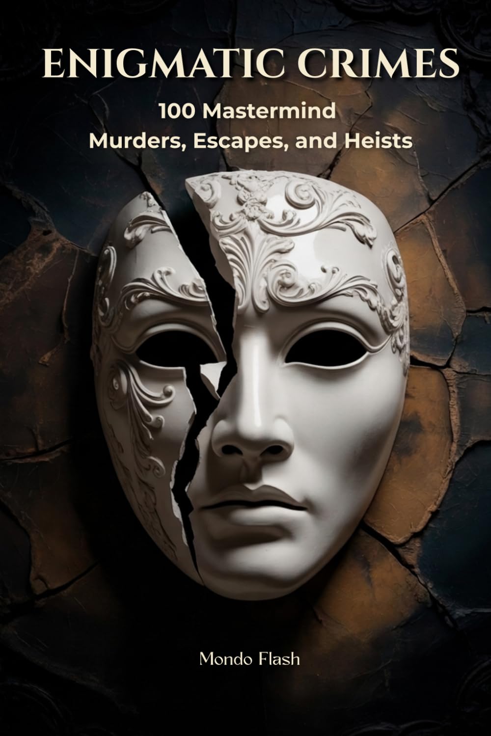 Enigmatic Crimes: 100 Mastermind Murders, Heists, and Escapes That Still Fascinate the World (FLASH WORLD: The Encyclopedia of Incredible Facts)