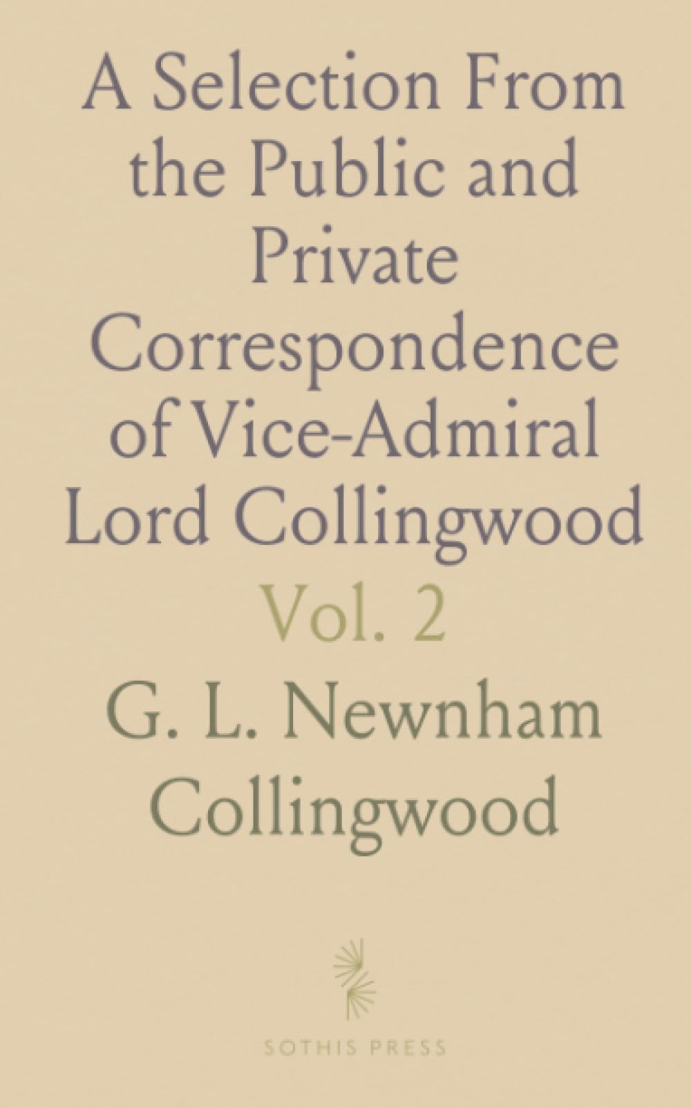 A Selection From the Public and Private Correspondence of Vice-Admiral Lord Collingwood: Interspersed With Memoirs of His Life