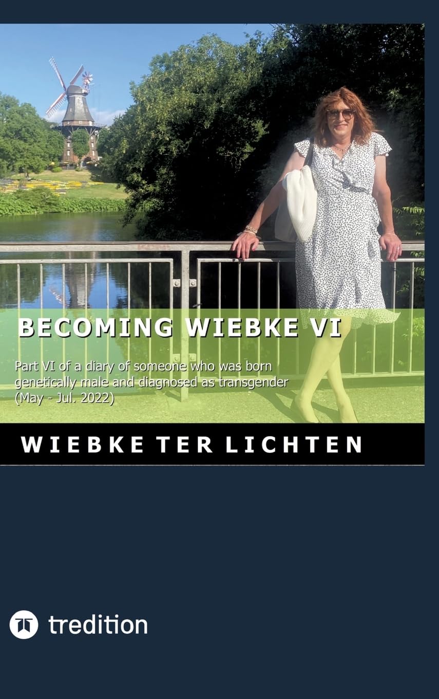 Becoming Wiebke VI: Part VI of a diary of someone who was born genetically male and diagnosed as transgender (May to July 2022)