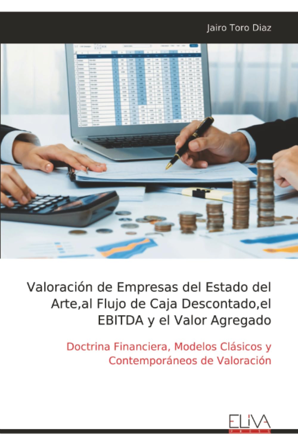Valoración de Empresas del Estado del Arte,al Flujo de Caja Descontado,el EBITDA y el Valor Agregado: Doctrina Financiera, Modelos Clásicos y Contemporáneos de Valoración