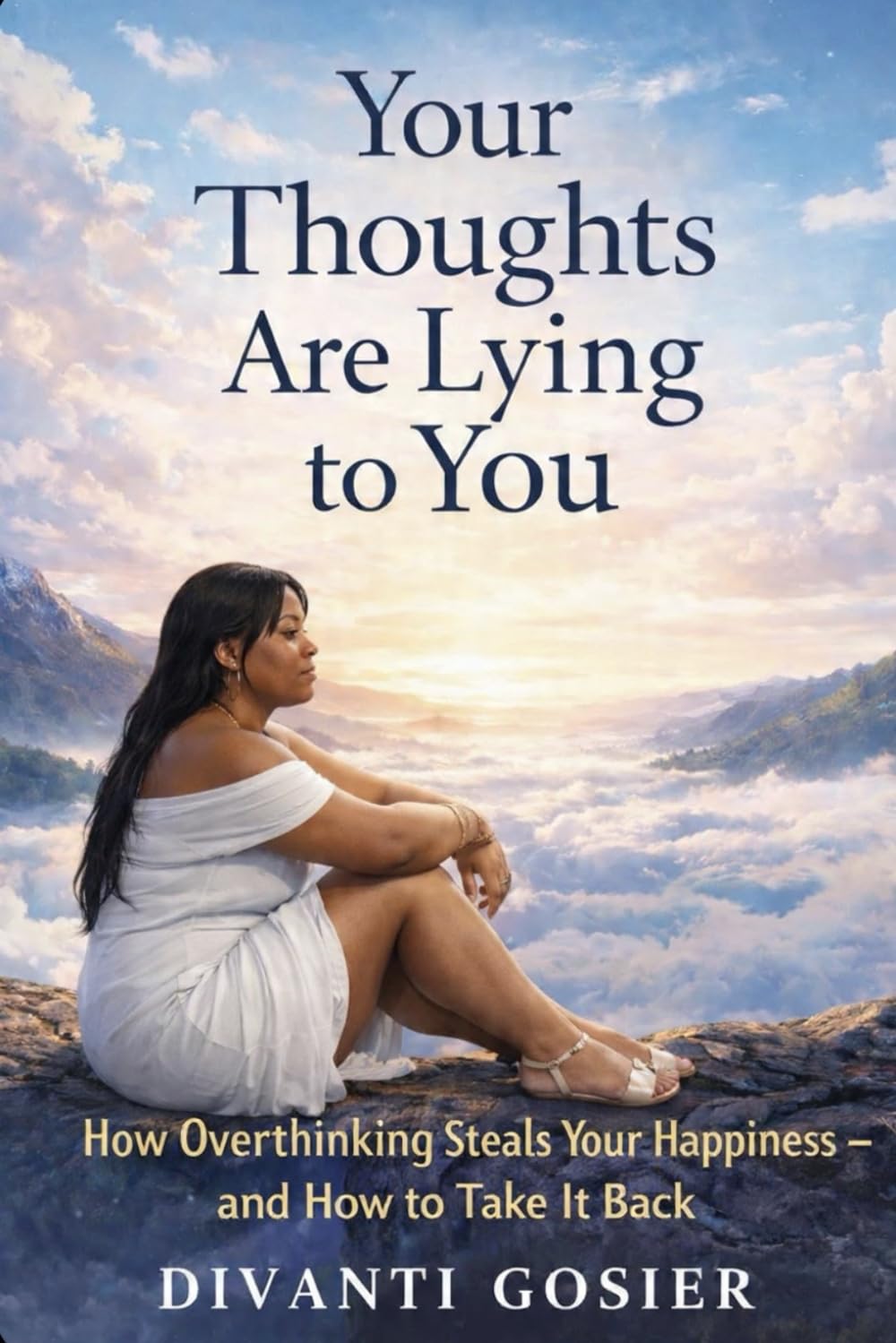 YOUR THOUGHTS ARE LYING TO YOU: How Overthinking Steals Your Happiness — and How to Take It Back: 1 (The Calm Mind Series)