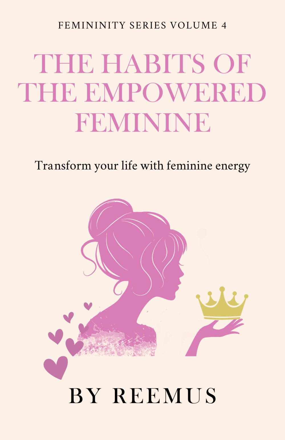 Habits of the Empowered Woman: Transform Your Life With Feminine Energy (Femininity Book Series)