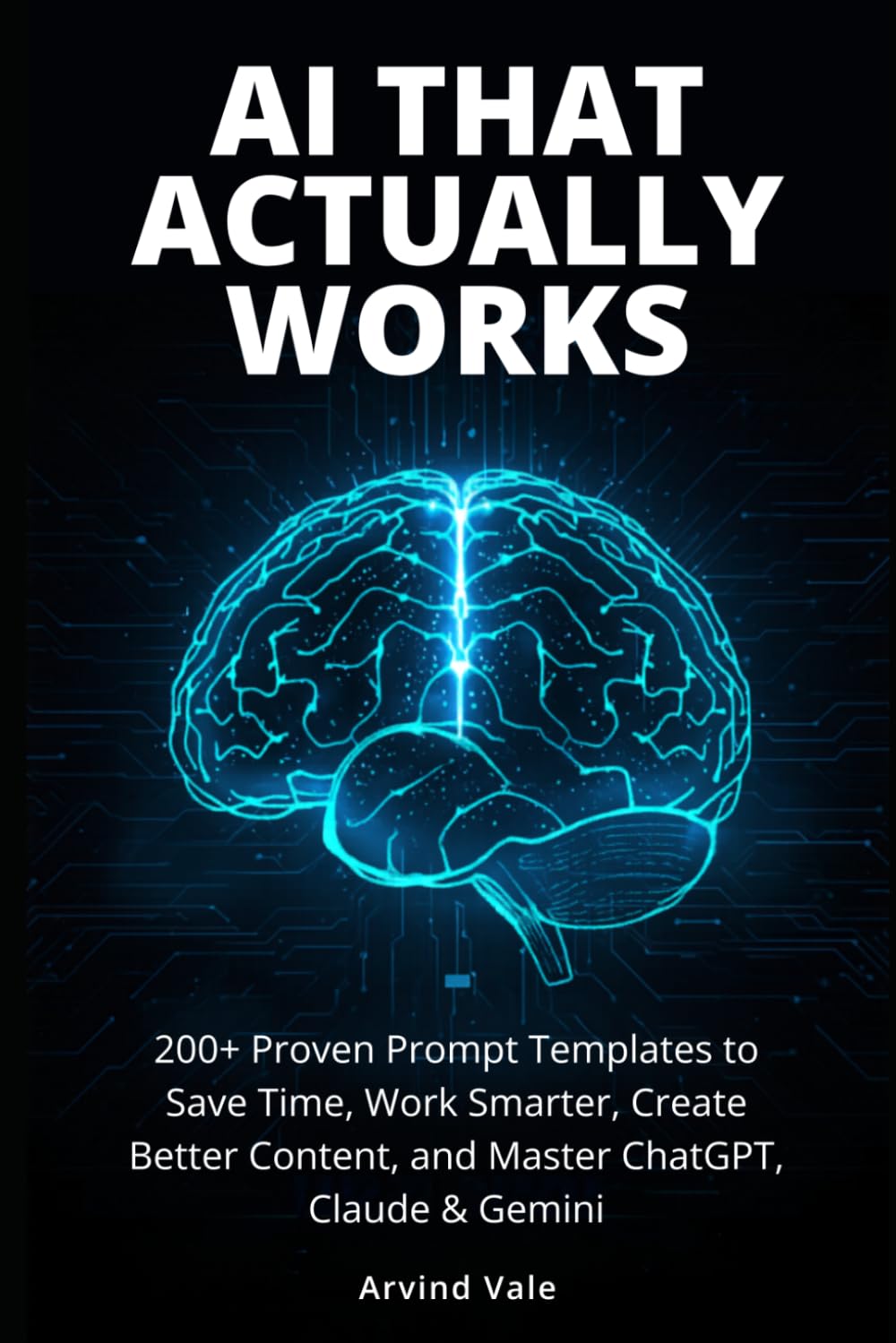 AI That Actually Works: 200+ Proven Prompt Templates to Save Time, Work Smarter, Create Better Content, and Master ChatGPT, Claude & Gemini (The AI Advantage Series)