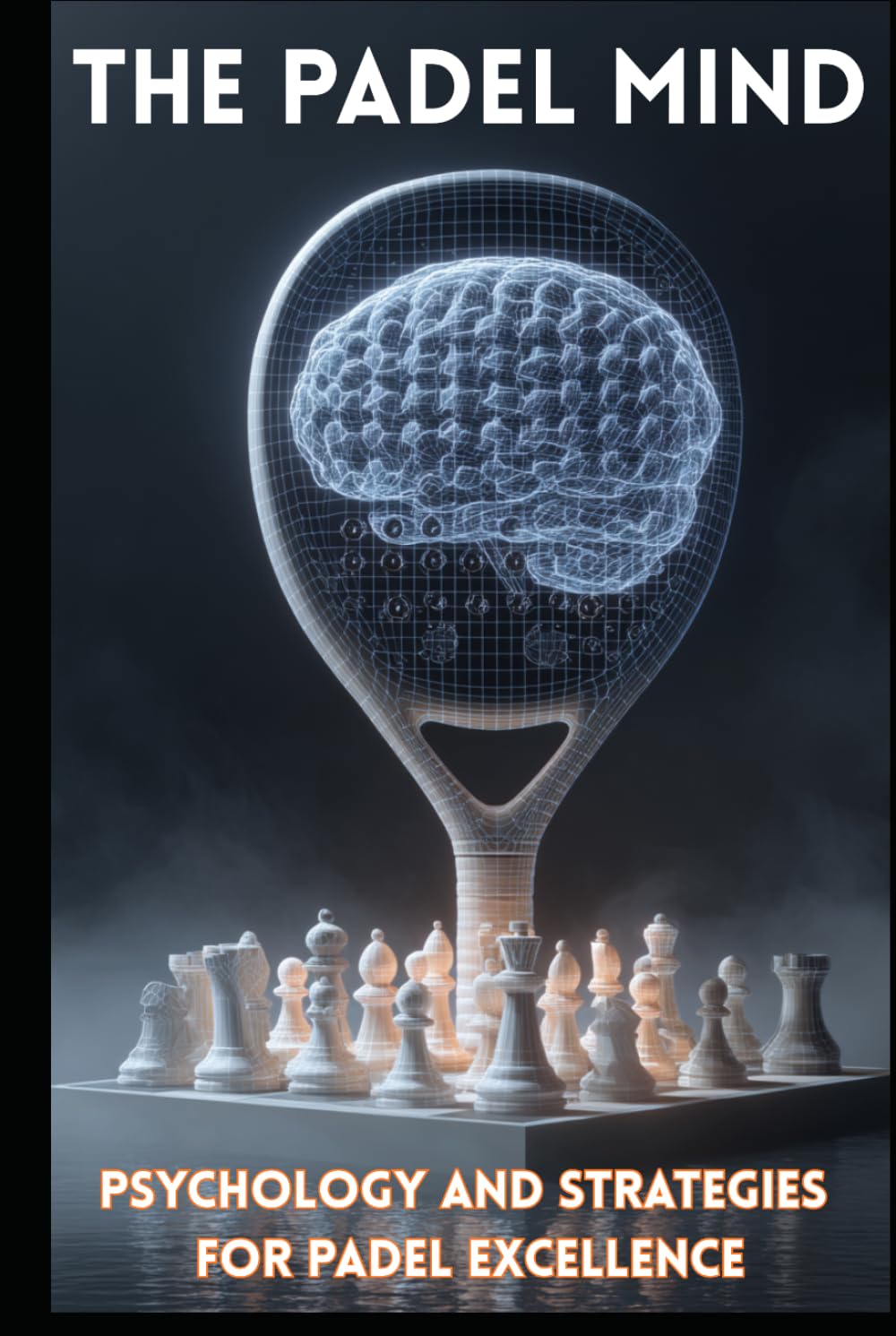 The Padel Mind: Psychology and Mental Strategies for Padel Excellence