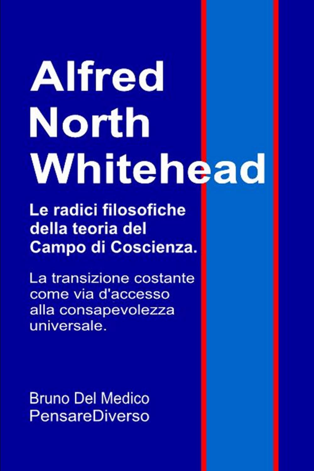 Alfred North Whitehead. Le radici filosofiche della teoria del campo di coscienza.: La transizione costante come via d'accesso alla consapevolezza ... quantistica. Testi di Bruno Del Medico)