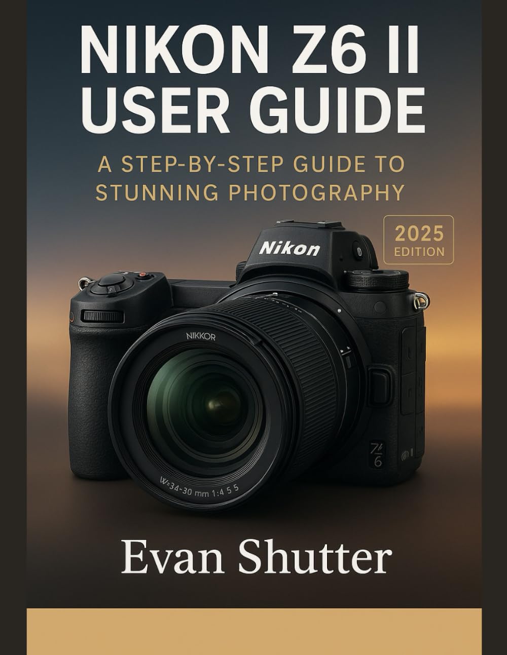 NIKON Z6 II USER GUIDE: A Step-by-Step Guide to Stunning Photography