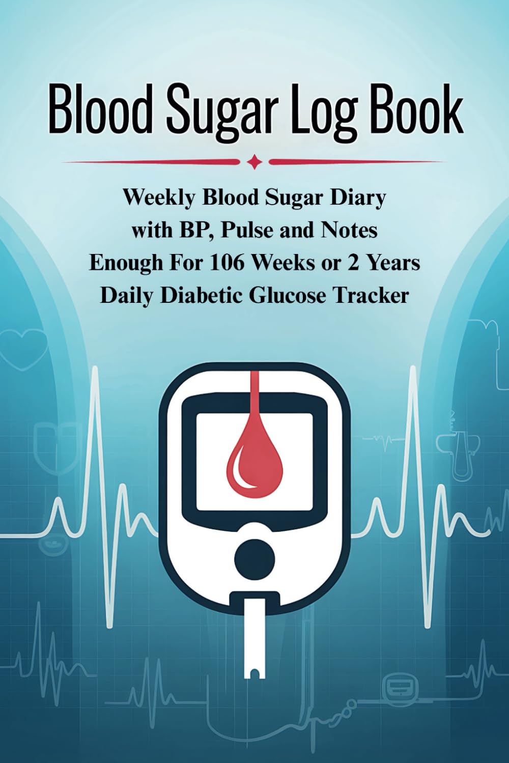 Blood Sugar Log Book: Weekly Blood Sugar Diary With BP and Pulse, Enough For 106 Weeks or 2 Years, Daily Diabetic Glucose Tracker Journal Book, 6 Time ... Snack, Lunch, Snack, Dinner, Bedtime)