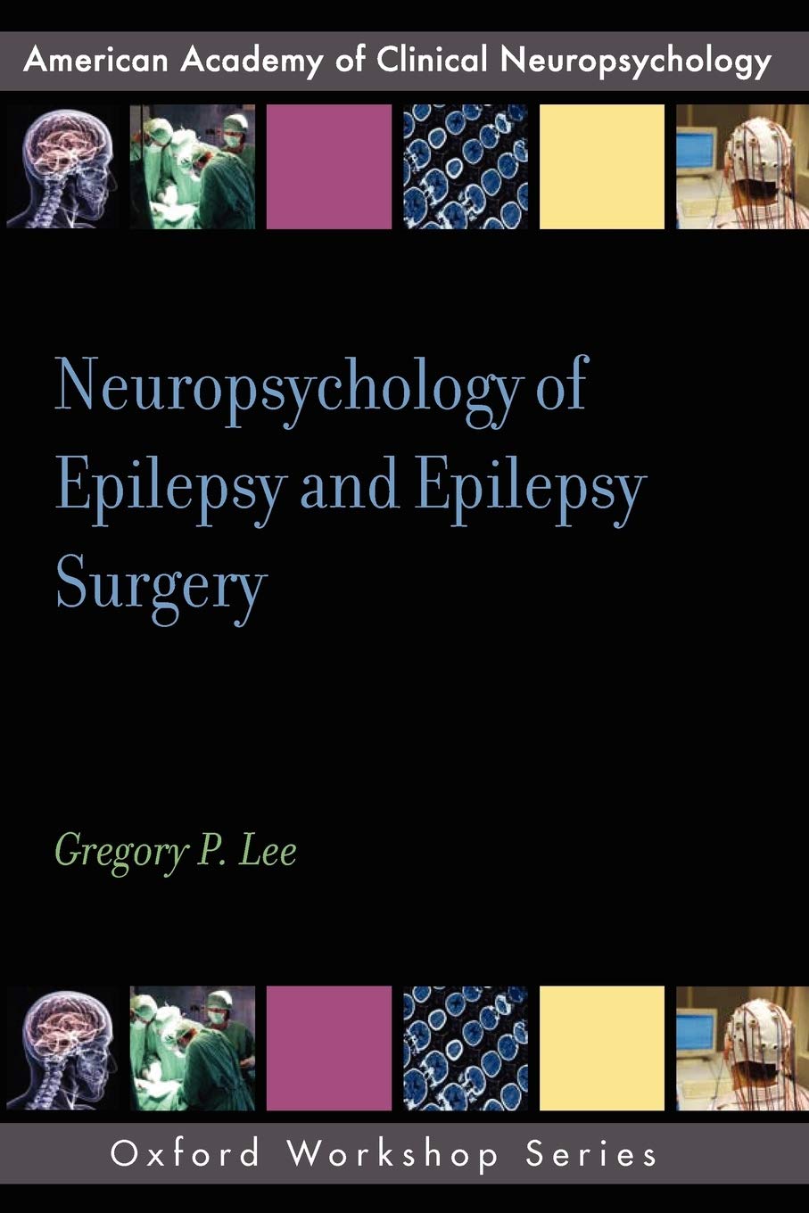 NEUROPSYCHOLOGY OF EPILEPSY AND EPILEPSY SURGERY (AACN Workshop Series)