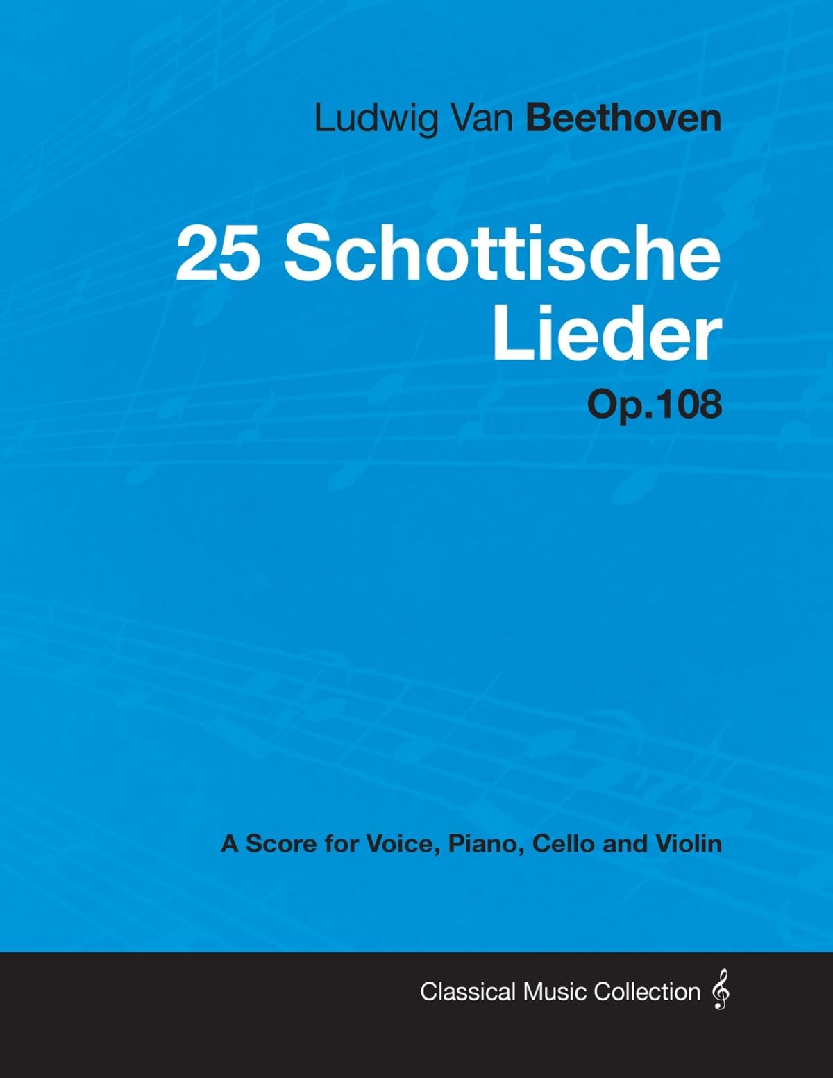 Ludwig Van Beethoven - 25 Schottische Lieder - Op. 108 - A Score for Voice, Piano, Cello and Violin: With a Biography by Joseph Otten