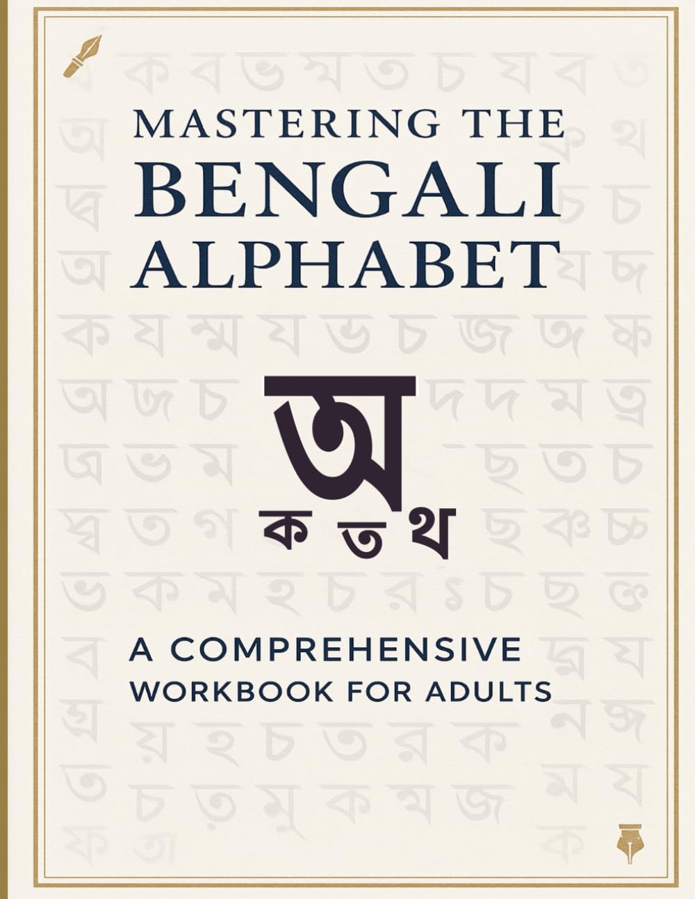 Mastering The Bengali Alphabet : Learn to Read & Write Bengali Script: 50+ Letters | Tracing, Pronunciation Guide, Writing Practice | ... Workbook for Heritage & Language Learners