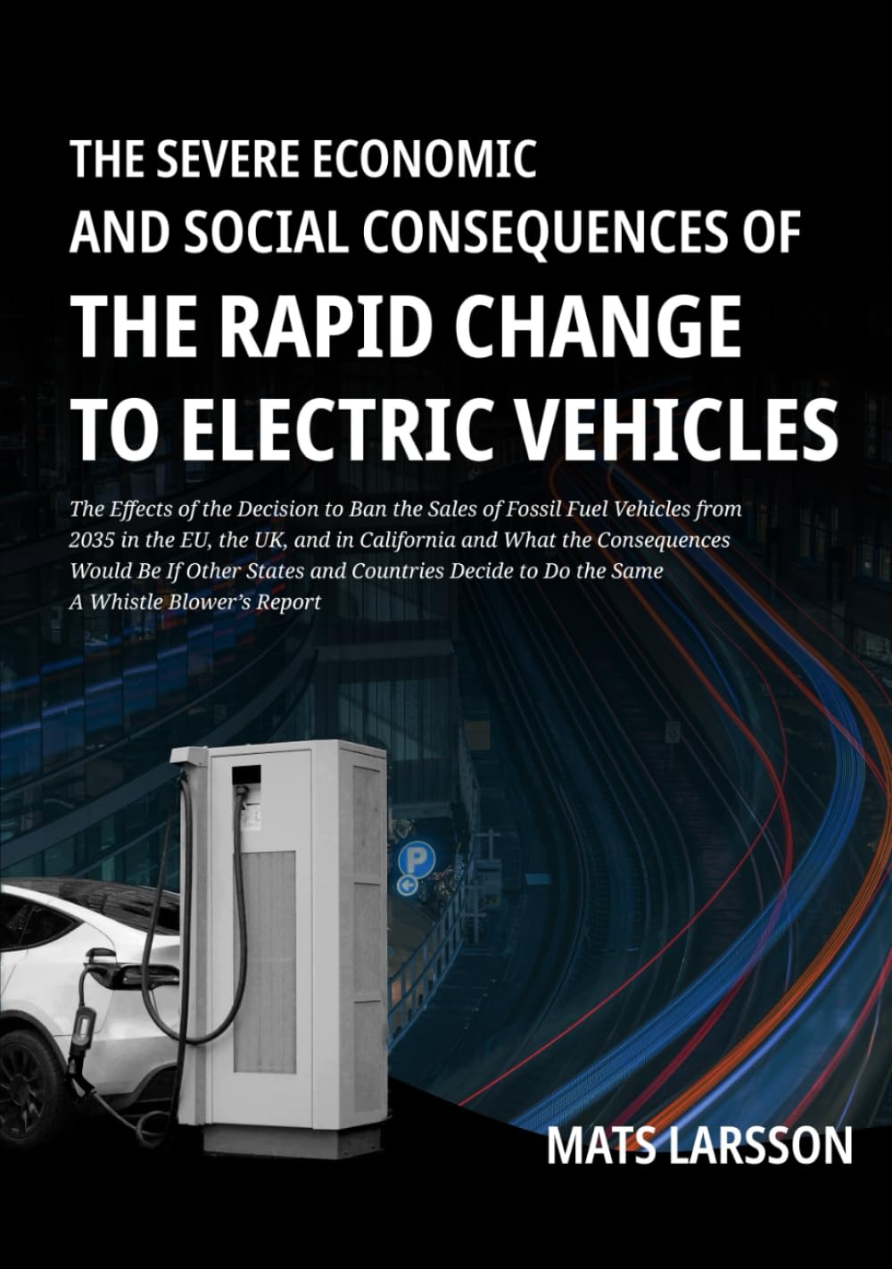 The Severe Economic And Social Consequences of The Rapid Change to Electric Vehicles: The Effects of the Decision to Ban the Sales of Fossil Fuel Vehicles from 2035 A Whistle Blower's Report