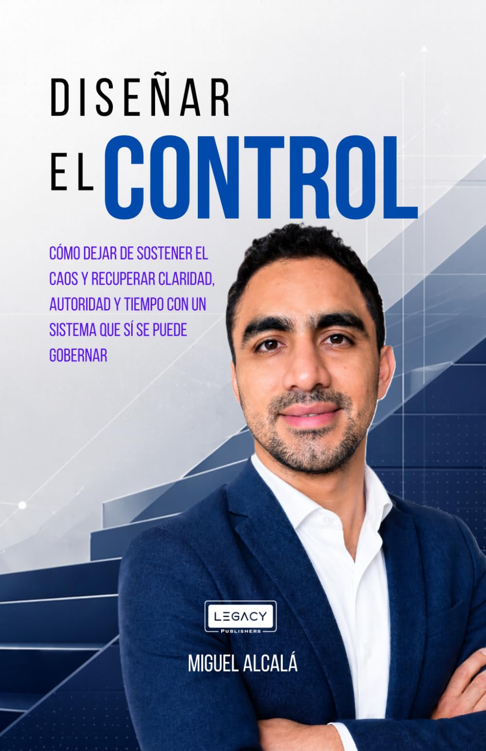 Diseñar el Control: Cómo dejar de sostener el caos y recuperar claridad, autoridad y tiempo con un sistema que sí se puede gobernar