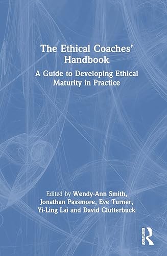The Ethical Coaches’ Handbook: A Guide to Developing Ethical Maturity in Practice (The Coaches' Handbook Series)
