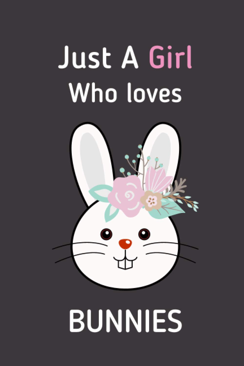 just a girl who loves Bunnies: school notebook wide ruled / rabbit notepad / bunny diary/ School Notebook Bunny Rabbit Lover Gift / (6" x 9") in/ 120 pages