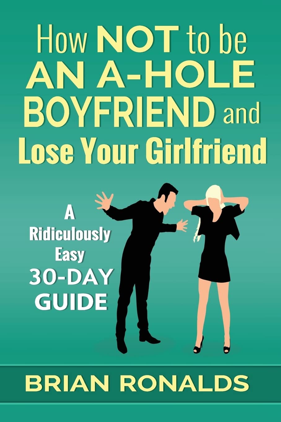 How Not to be an A-Hole Boyfriend and Lose Your Girlfriend: Volume 4 (A-Hole Series)