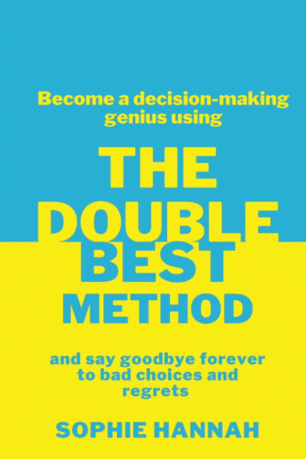 The Double Best Method: Become a decision-making genius and say goodbye forever to bad choices and regrets (Dream Author Coaching)