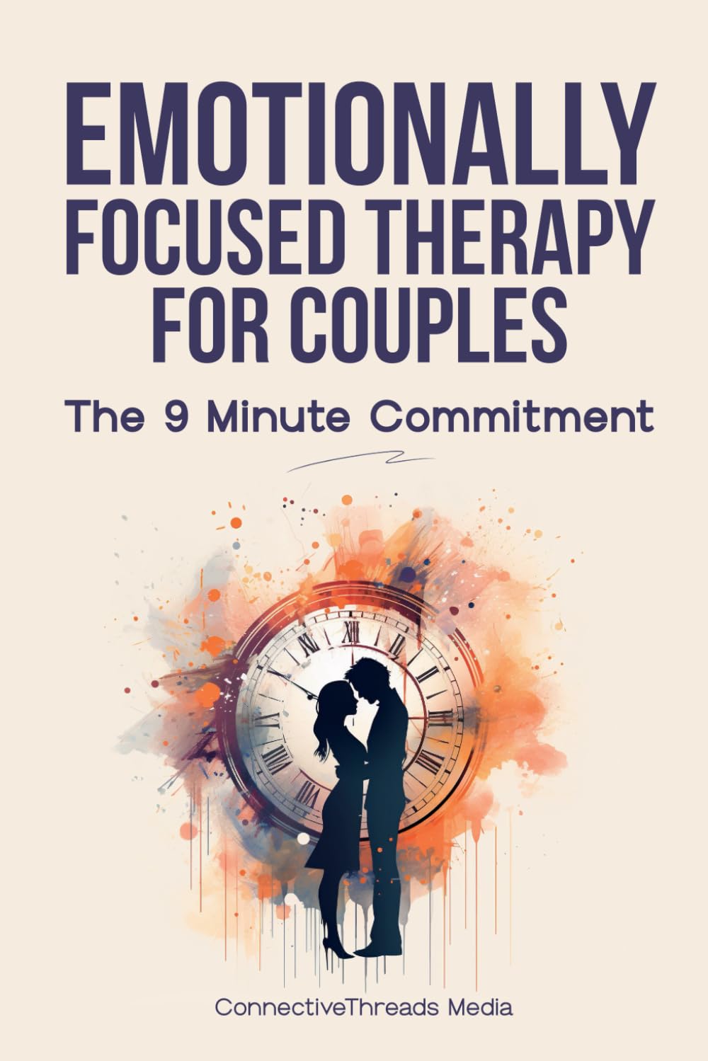 Emotionally Focused Therapy for Couples: The 9 Minute Commitment: Your Daily Guide to Untangle Trauma, Overcome Obstacles and Renew Intimacy