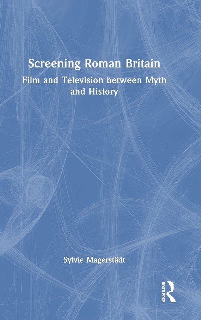 Screening Roman Britain: Film and Television between Myth and History