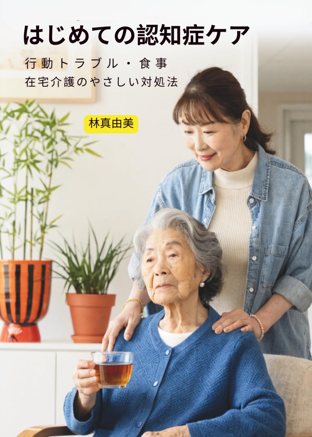 はじめての認知症ケア: 行動トラブル・食事・在宅介護のやさしい対処法