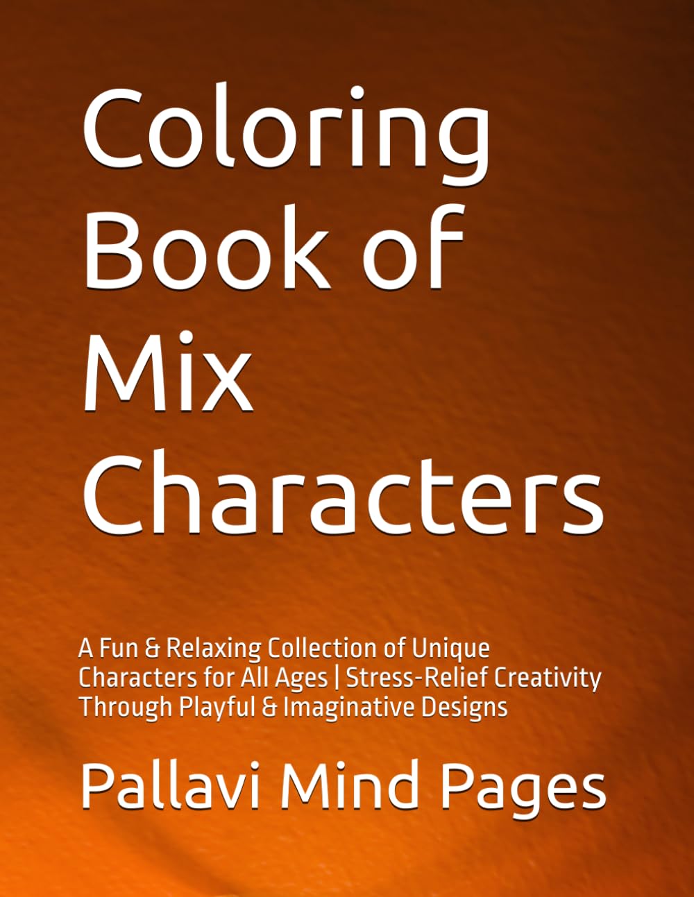 Coloring Book of Mix Characters: A Fun & Relaxing Collection of Unique Characters for All Ages | Stress-Relief Creativity Through Playful & Imaginative Designs