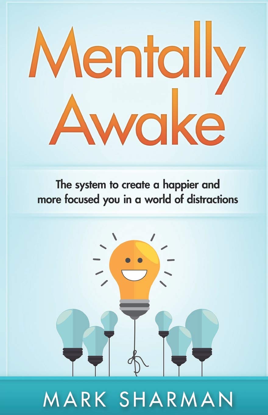 Mentally Awake: How to be more productive, less-stressed and happier in a world of distractions
