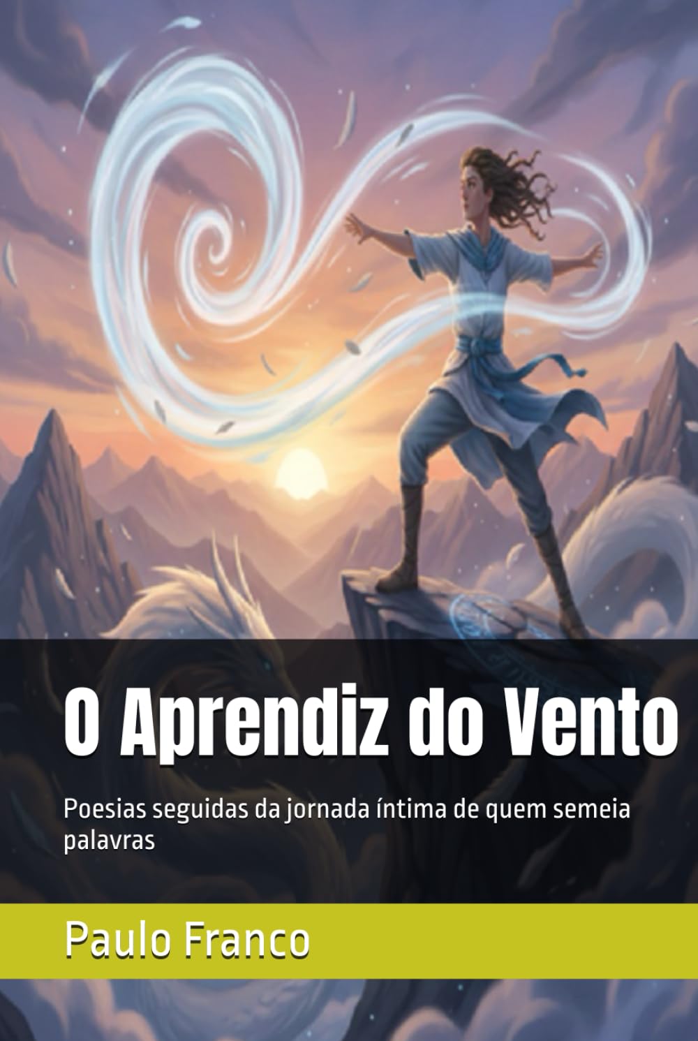O Aprendiz do Vento: Poesias seguidas da jornada íntima de quem semeia palavras (Poesias & Autoajuda)