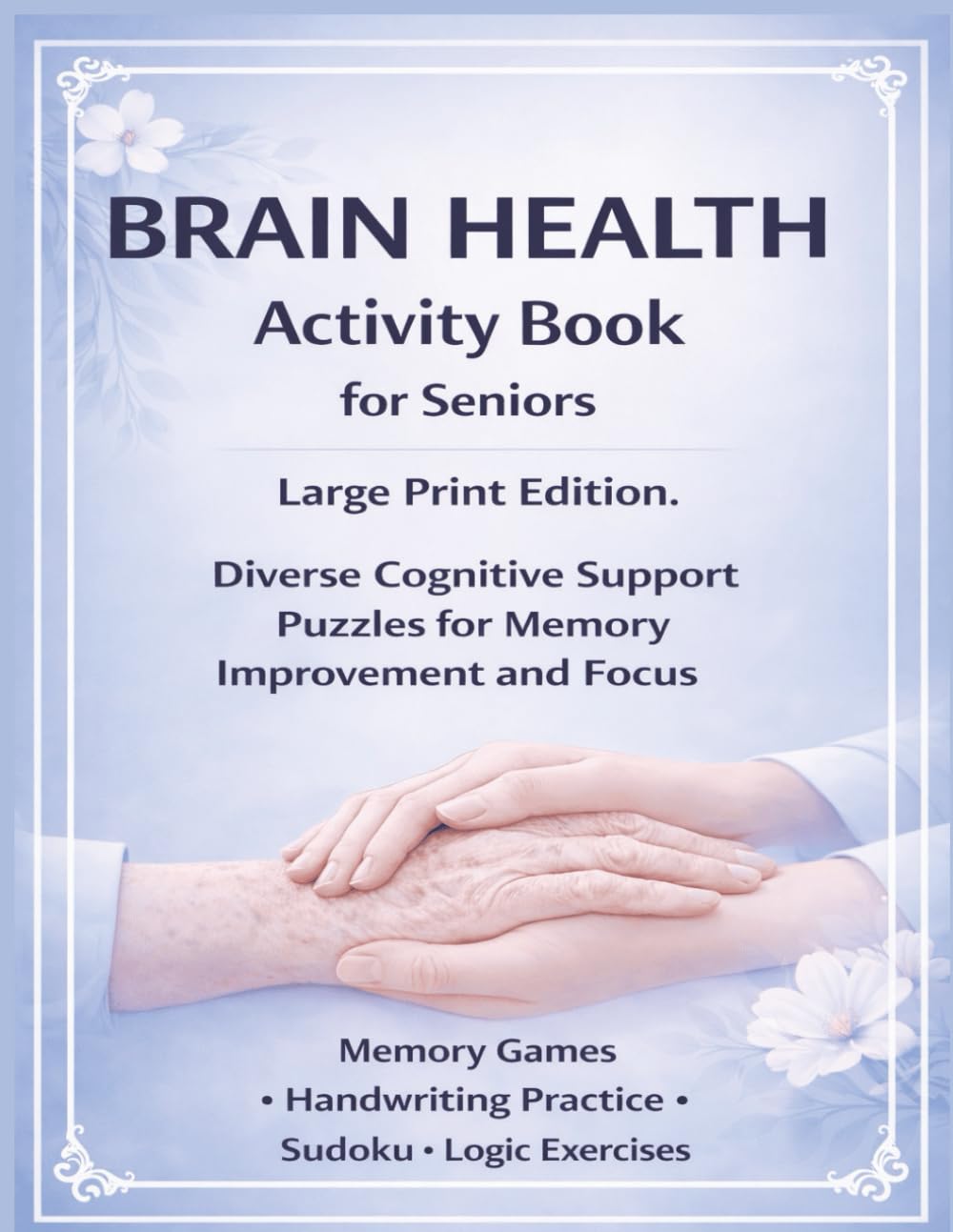 Brain Health Activity Book for Seniors: Diverse Cognitive Support Puzzles for Memory Improvement and Focus: Large Print Memory Games, Handwriting Practice, Sudoku and Logic Exercises.
