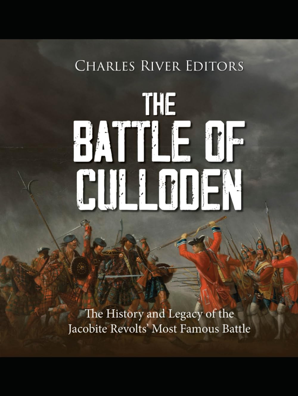 The Battle of Culloden: The History and Legacy of the Jacobite Revolts’ Most Famous Battle