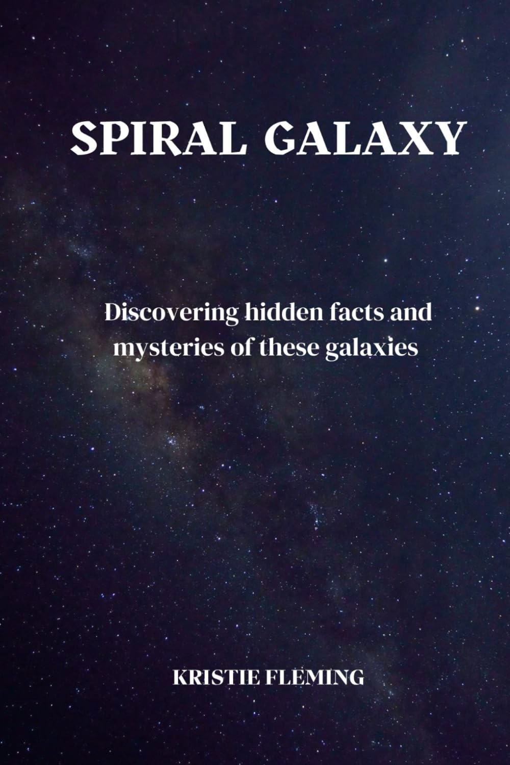 spiral Galaxy: Discovering hidden facts and mysteries of these galaxies: 1 (space and astronomy)