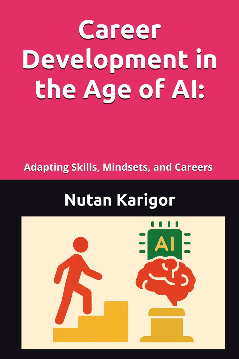 Career Development in the Age of AI: Adapting Skills, Mindsets, and Careers I Career Development in the Age of AI I Future of Work and Careers I AI and Lifelong Learning I Human Skills in the AI Era