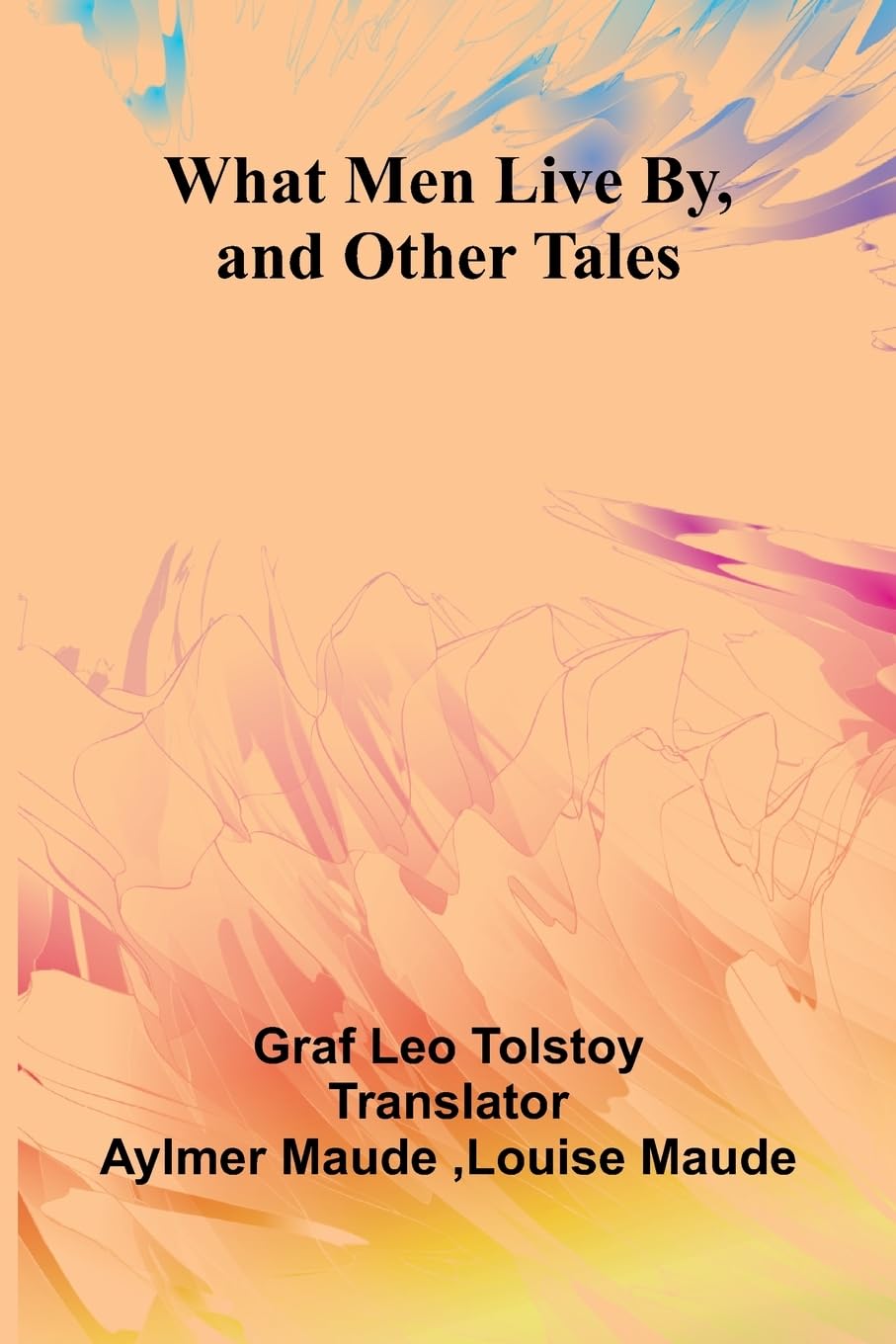 What Men Live By, And Other Tales