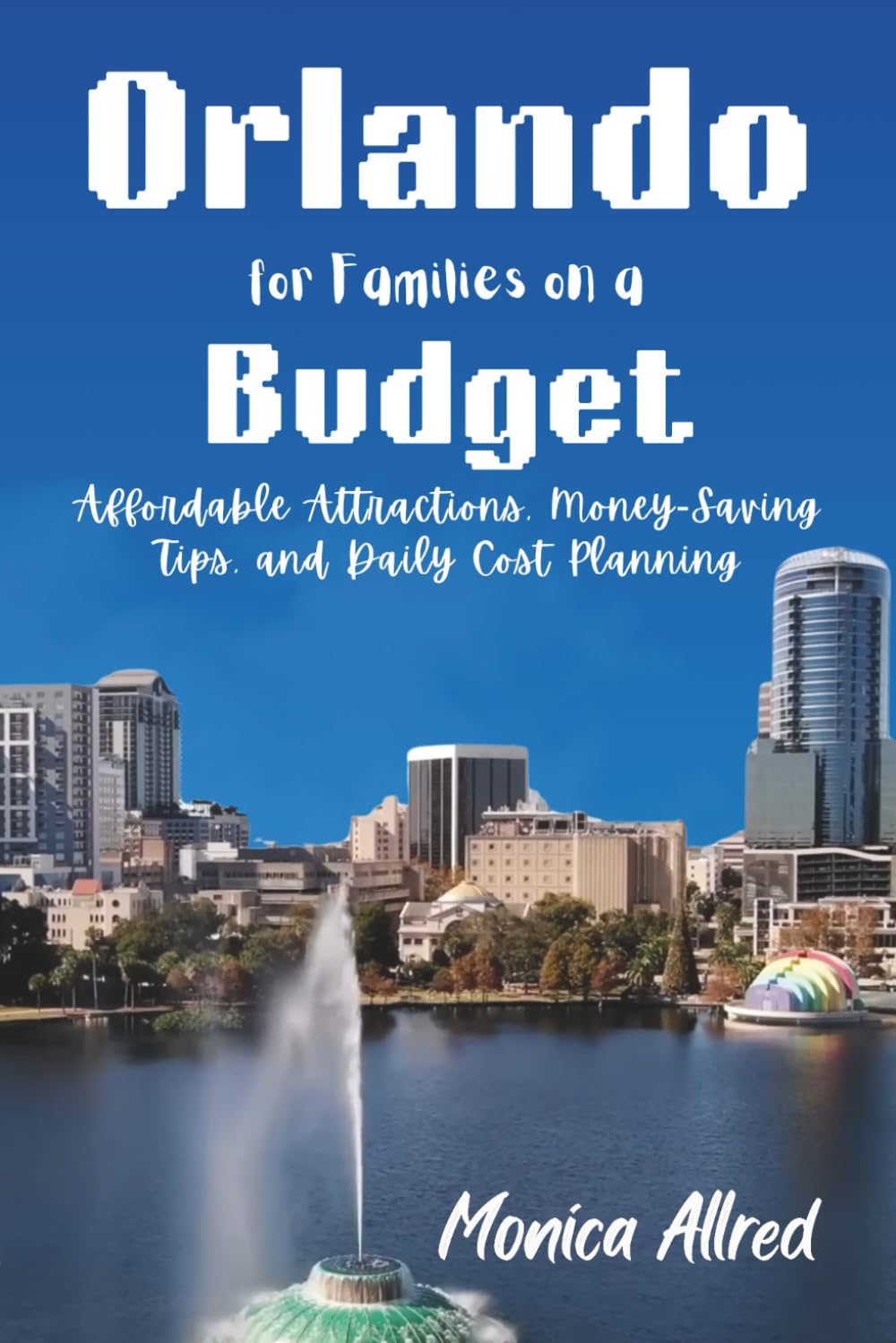 Orlando for Families on a Budget: Affordable Attractions, Money-Saving Tips, and Daily Cost Planning (2026 Adventure Guide)