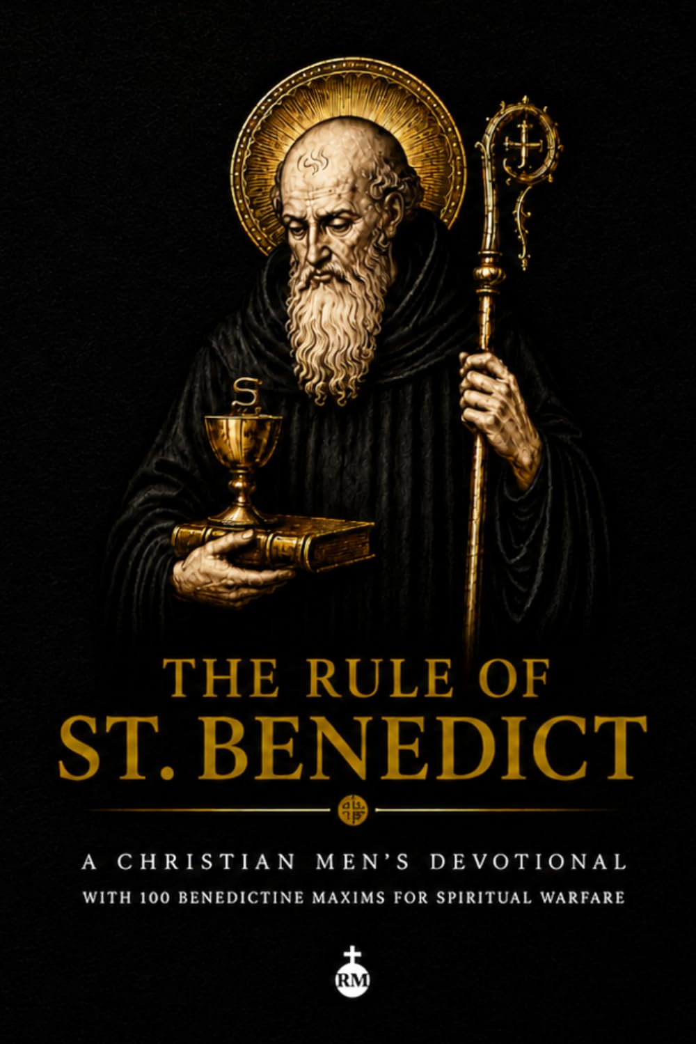 The Rule of St. Benedict: A Christian Men's Devotional with 100 Benedictine Maxims for Spiritual Warfare