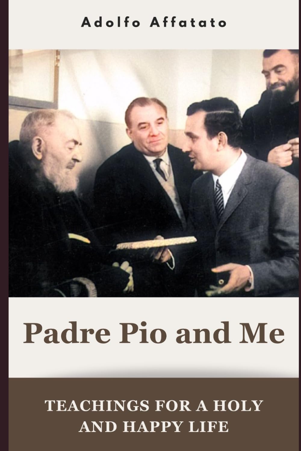 Padre Pio and Me: Teachings for a Holy and Happy life (The Mission of Padre Pio)