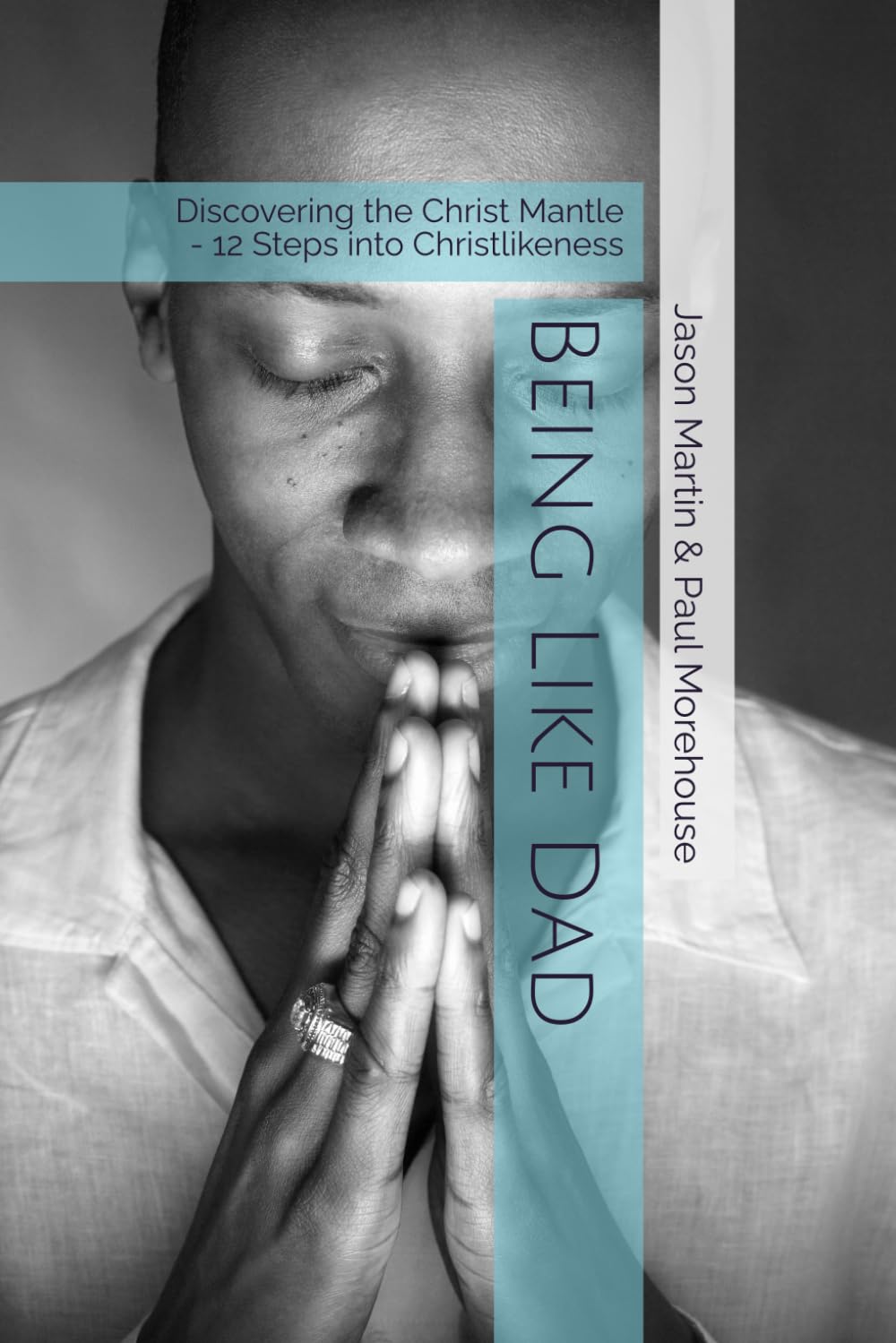 Being Like Dad: Discovering the Christ Mantle - 12 Steps into Christlikeness (Father God's Freedom)