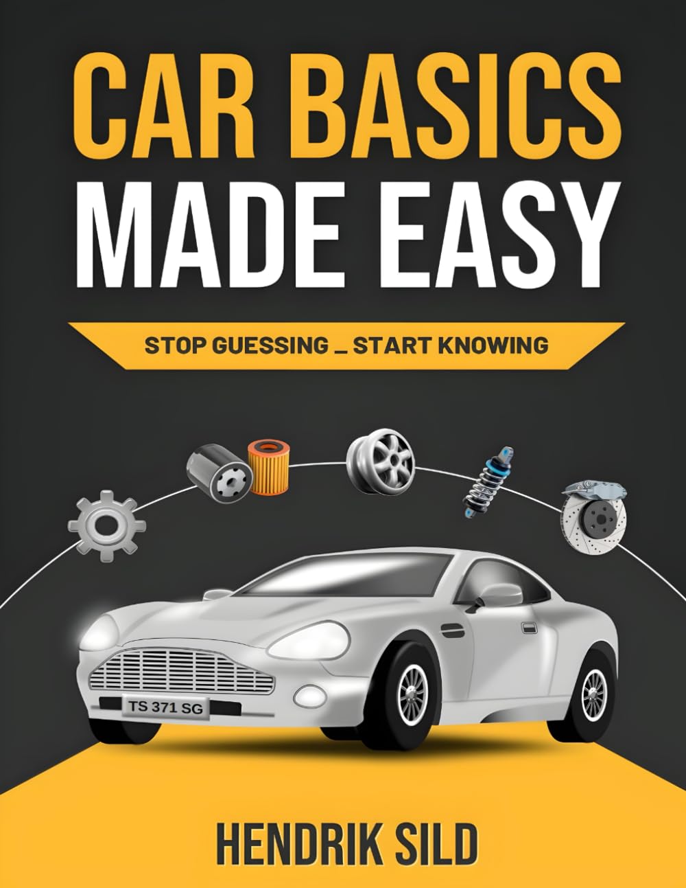 Car Basics Made Easy: Stop Guessing – Start Knowing