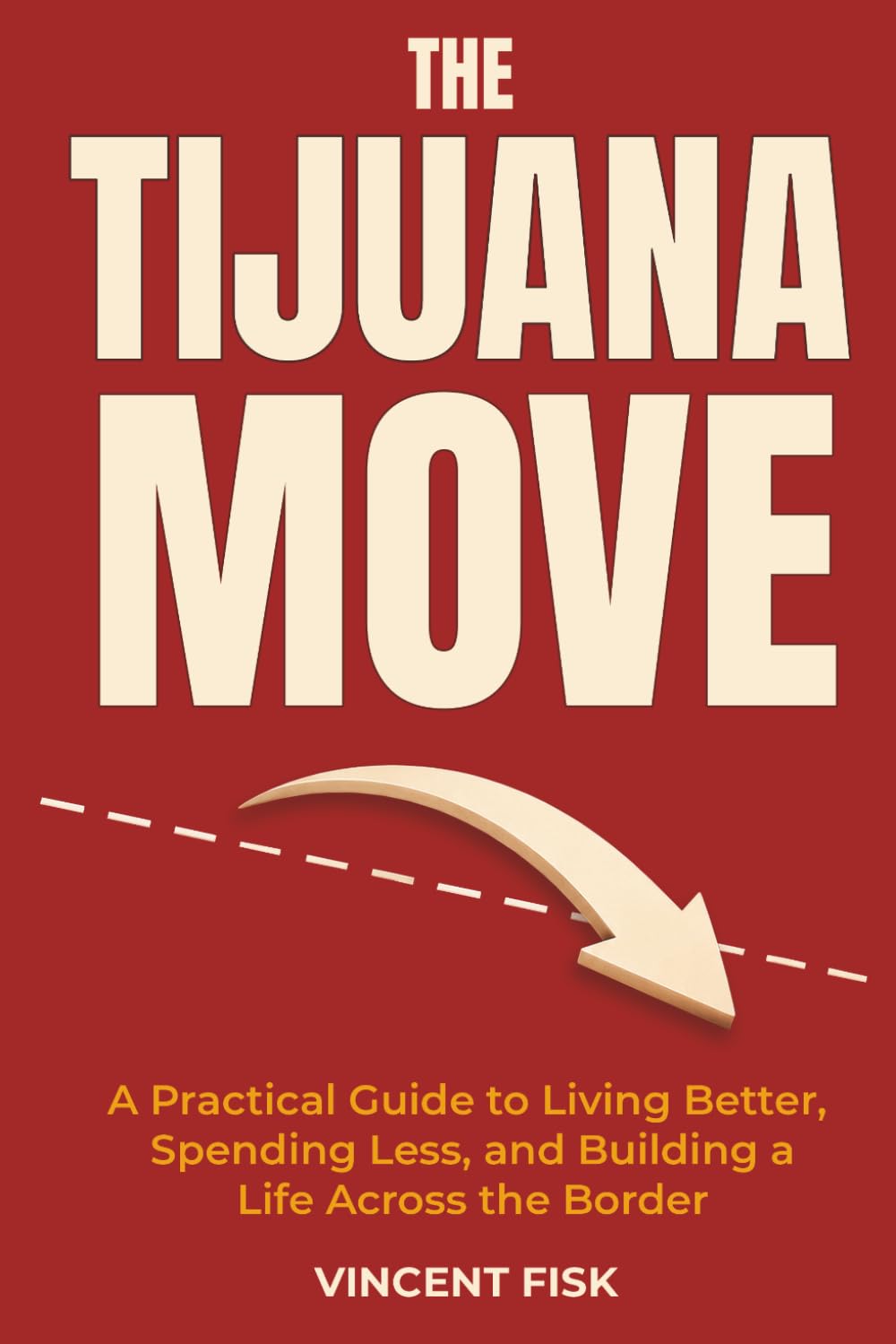 The Tijuana Move: A Practical Guide to Living Better, Spending Less, and Building a Life Across the Border
