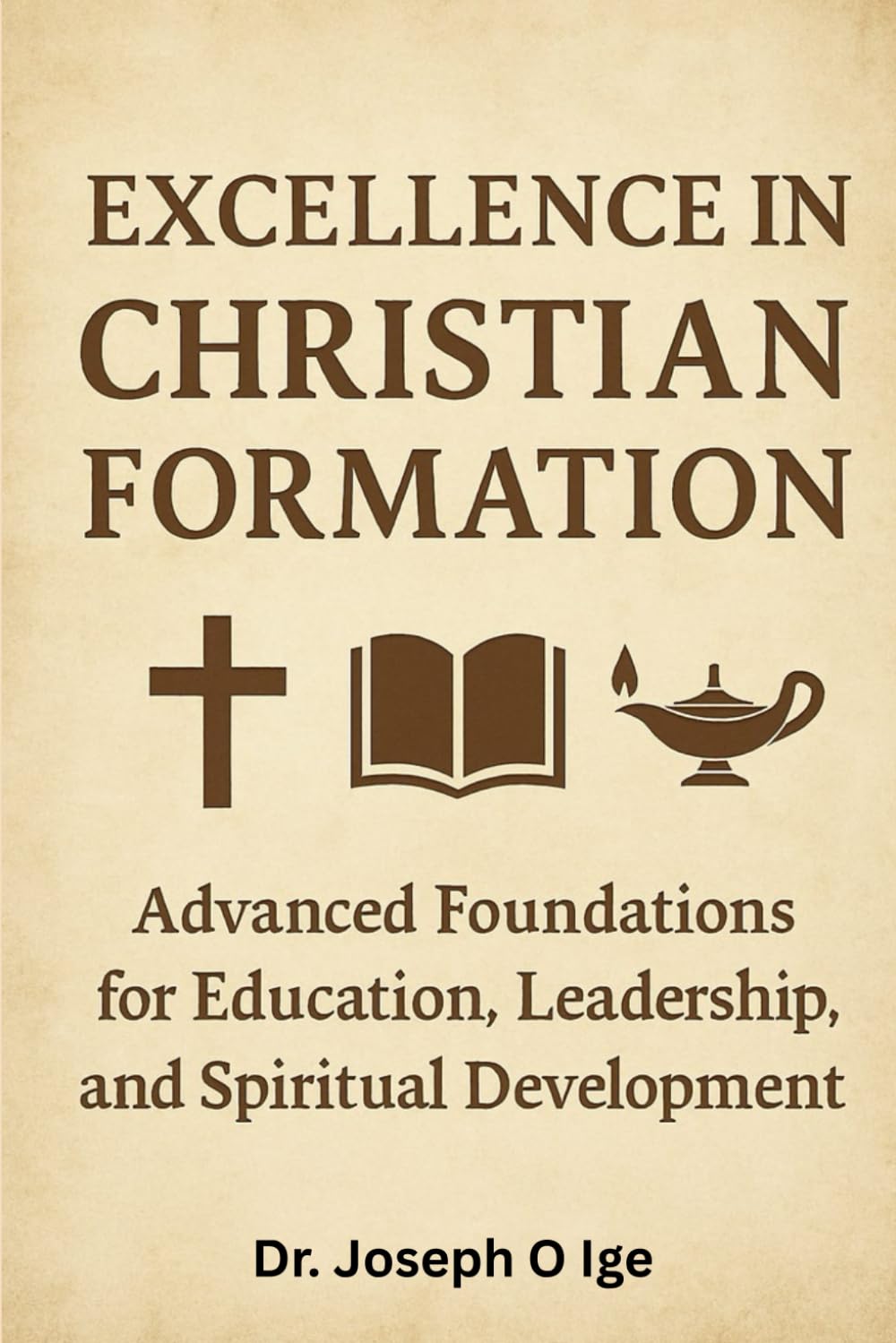 EXCELLENCE IN CHRISTIAN FORMATION: Advanced Foundations for Education, Leadership, and Spiritual Development