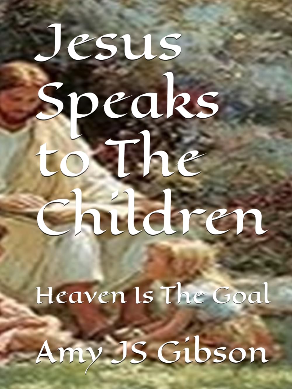 Jesus Speaks to The Children: Heaven Is The Goal