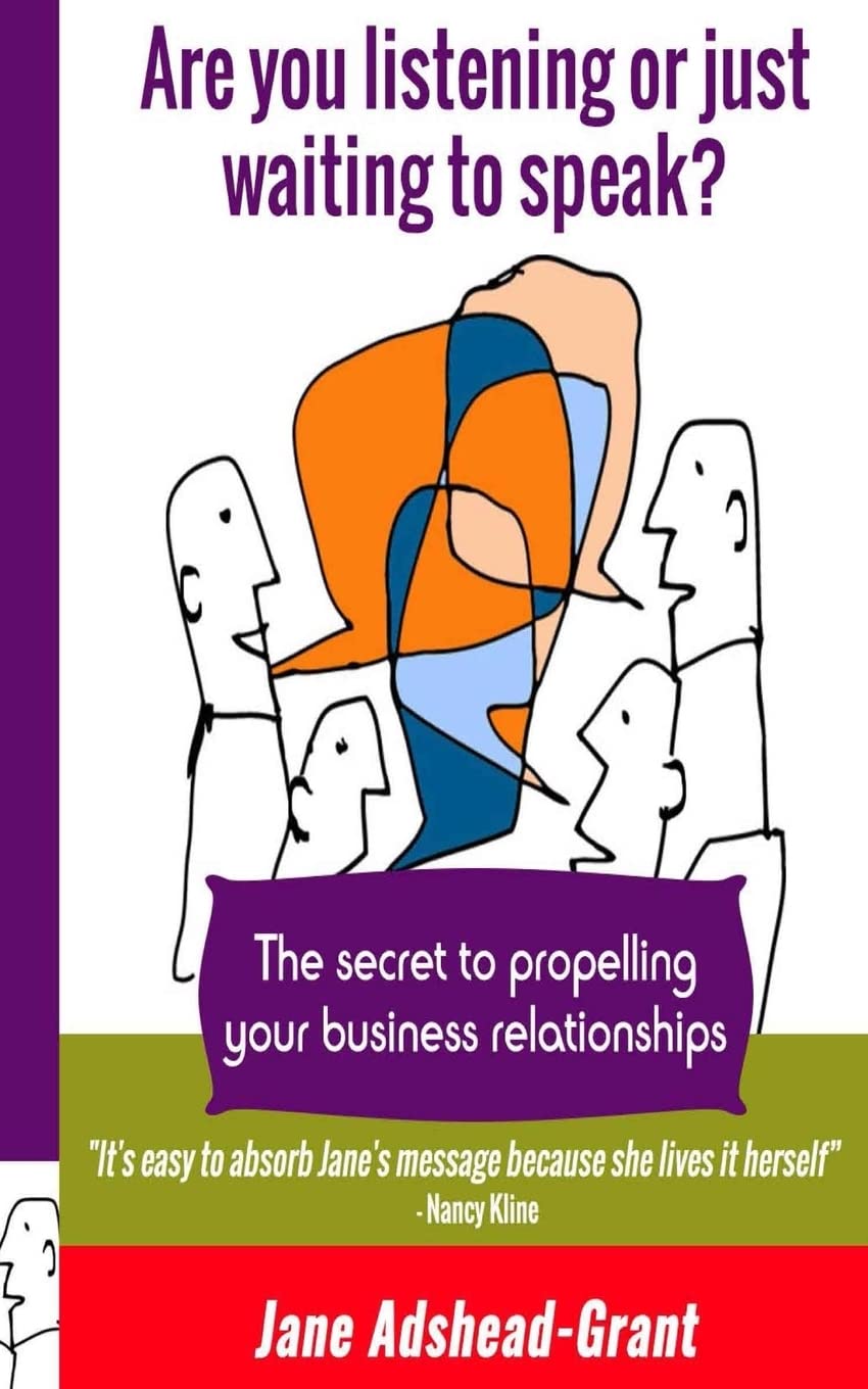 Are you listening or just waiting to speak?: The secret to propelling your business relationships
