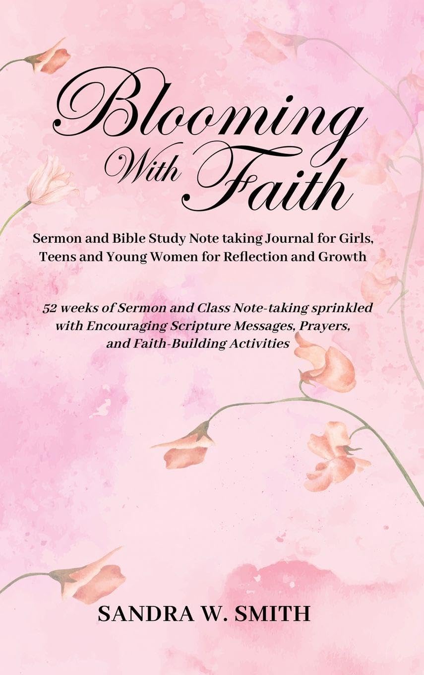 BLOOMING IN FAITH Sermon and Bible Study Notetaking Journal book for Girls, Teens, and Young Women for Reflection and Growth: 52 weeks of Sermon and ... Prayers, and Faith-building Activities
