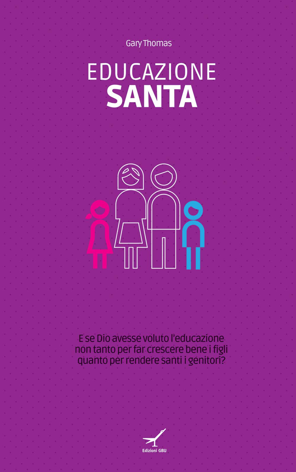 Educazione Santa. E Se Dio Avesse Voluto L'educazione Non Tanto Per Far Crescere Bene I Figli Quanto Per Rendere Santi I Genitori? - 4