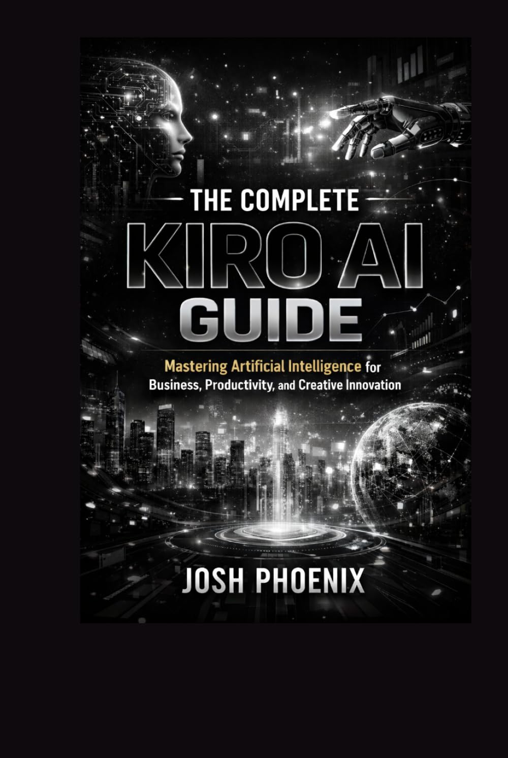 The Complete Kiro Ai Guide: Mastering Artificial Intelligence for Business, Productivity, and Creative Innovation