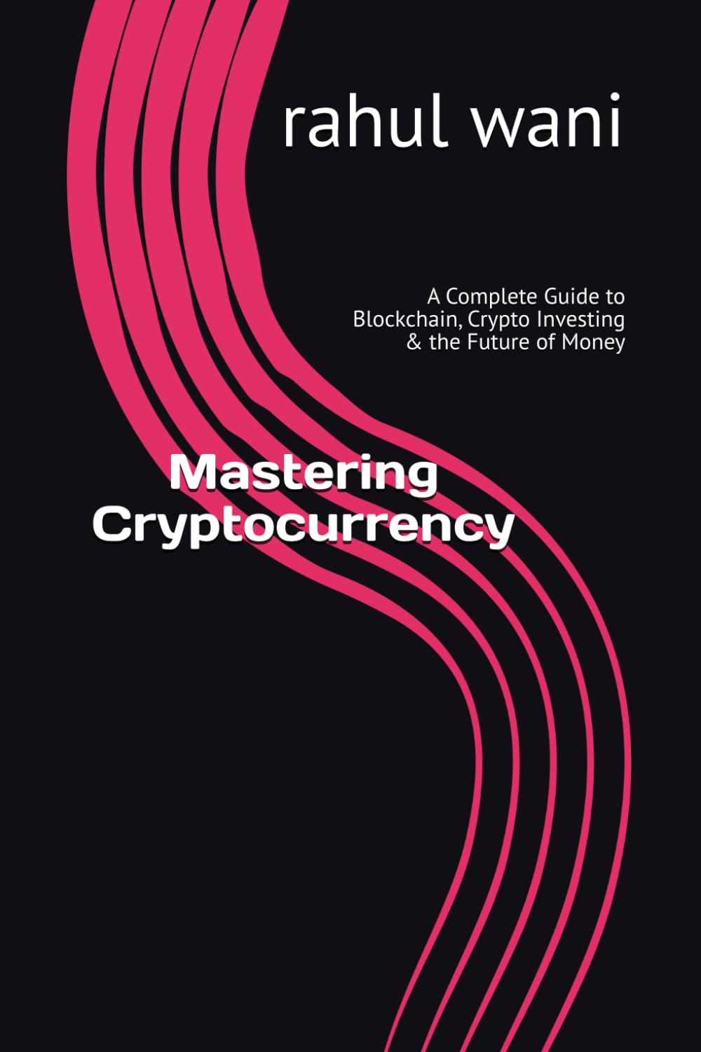 Mastering Cryptocurrency: A Complete Guide to Blockchain, Crypto Investing & the Future of Money