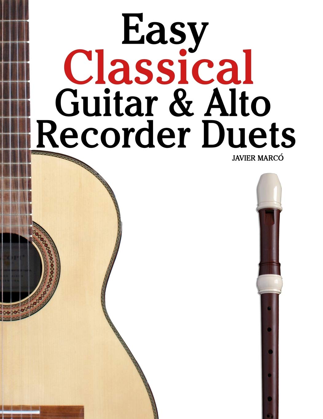 Easy Classical Guitar & Alto Recorder Duets: Featuring music of Bach, Mozart, Beethoven, Wagner and others. For Classical Guitar and Alto/Treble Recorder.In Standard Notation and Tablature.