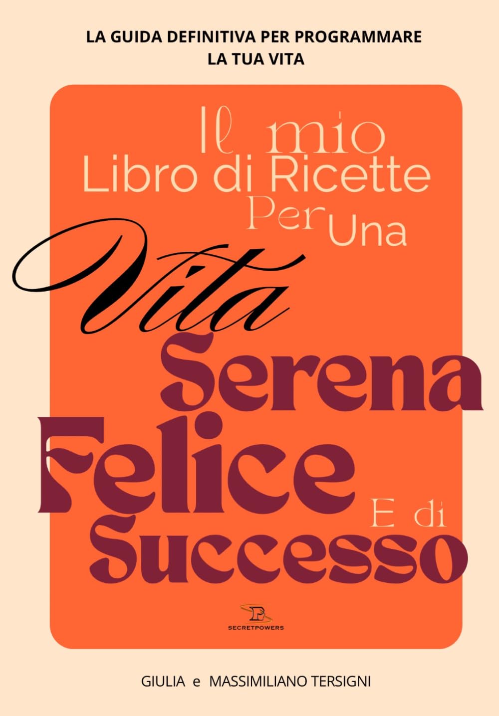 Il mio libro di ricette per una vita serena, felice e di successo: La guida definitiva per programmare la tua vita